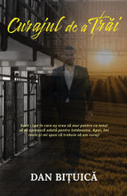 Încarcă imaginea în vizualizatorul Galerie, Curajul de a trai- Dan Bituica