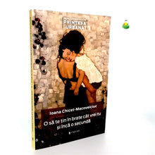 Încarcă imaginea în vizualizatorul Galerie, O SA TE TIN IN BRATE CAT VREI TU SI INCA O SECUNDA - Ioana  Chicet Macoveiciuc