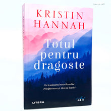 Încarcă imaginea în vizualizatorul Galerie, TOTUL PENTRU DRAGOSTE - Kristin Hannah