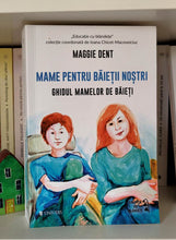 Încarcă imaginea în vizualizatorul Galerie, Mame pentru baietii nostri - Ghidul mamelor pentru baieti - Maggie Dent