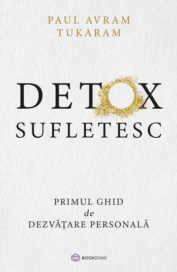 Detox sufletesc - primul ghid de dezvatare personala- Paul Avram Tukaram