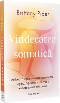 Vindecarea somaticaa Activeaza intelepciunea corpului tau - Brittany Piper