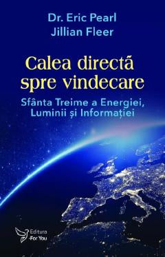 Calea directa spre vindecare
Sfanta Treime a Energiei, Luminii si Informatiei- JILLIAN FLEER, ERIC PEARL