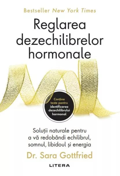 Reglarea dezechilibrelor hormonale. Solutii naturale pentru a va redobandi echilibrul, somnul, libidoul si energia- Dr. Sara Gottfried