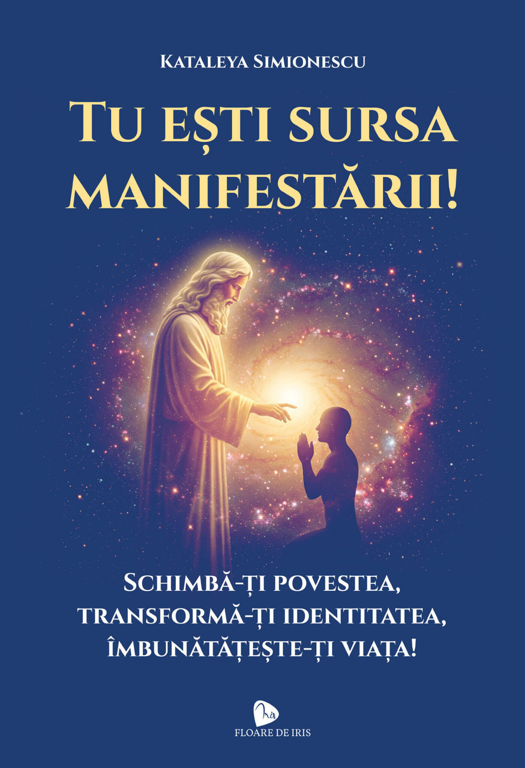 Tu esti sursa manifestării! Schimba-ti povestea, transforma-ti identitatea, imbunatateste-ti viata!- Kataleya Simionescu