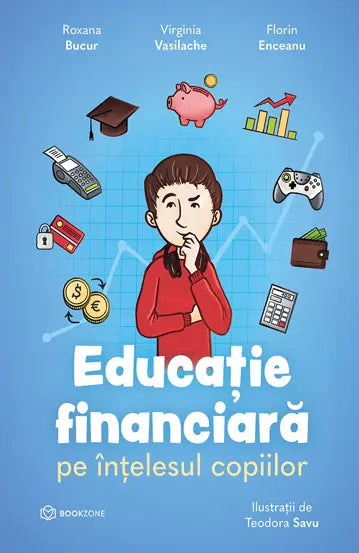 Educatie financiara pe intelesul copiilor - Roxana Bucur & Virginia Vasilache & Florin Enceanu