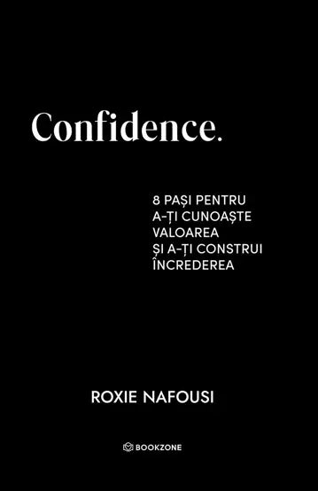 Confidence. - 8 pasi pentru a-ti cunoaste valoarea- Roxie Nafousi