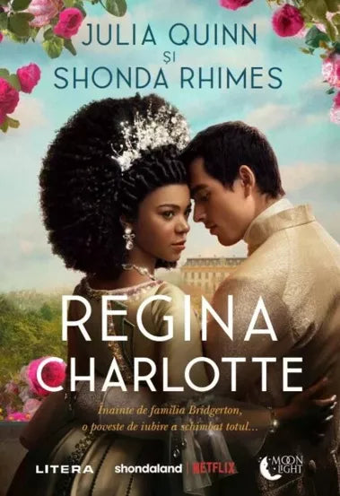 Regina Charlotte - Inainte de familia Bridgerton o poveste de iubire a schimbat totul - Julia Quinn & Shonda Rhimes