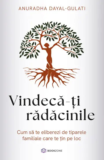 Vindeca-ti radacinile - Anuradha Dayal- Gulati