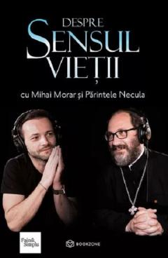 DESPRE SENSUL VIETII - Mihai Morar & Parintele Necula