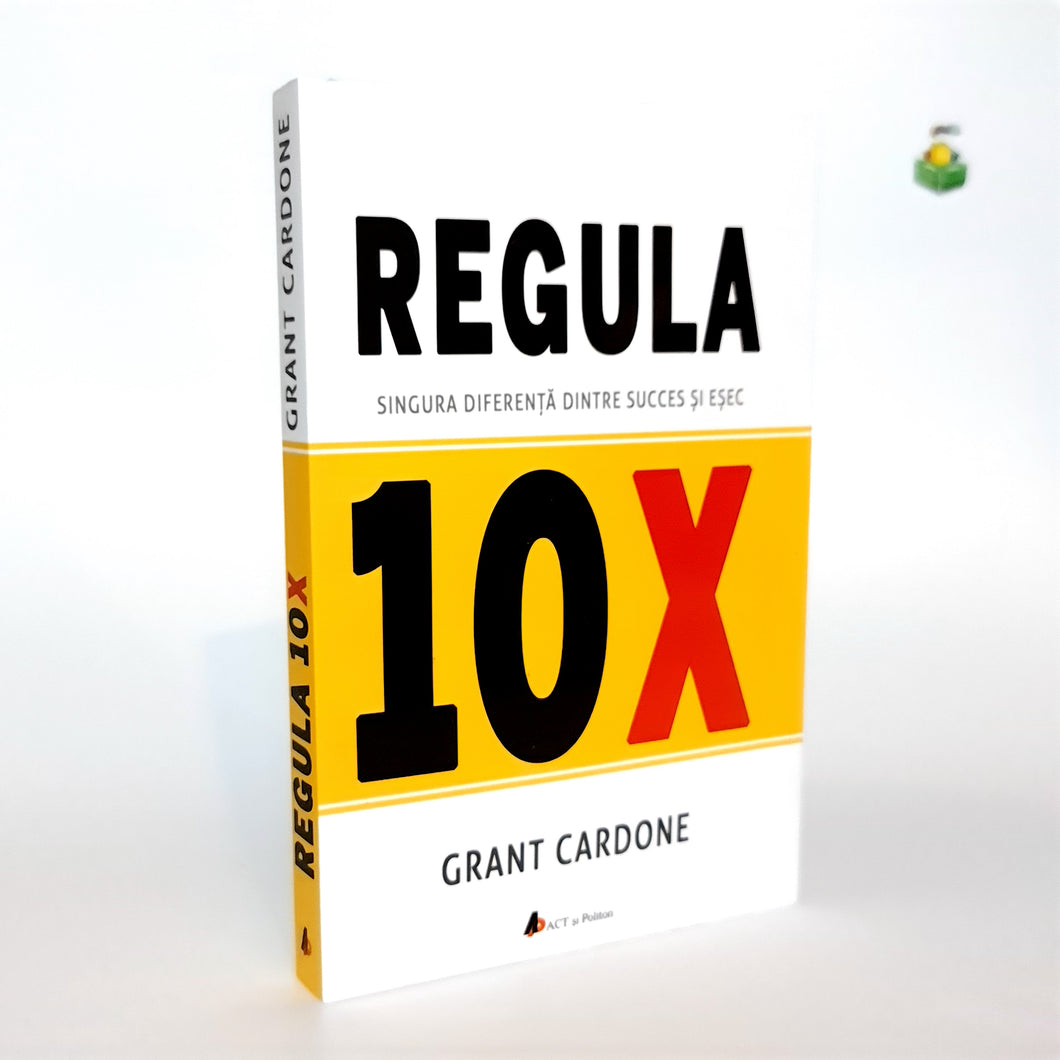 REGULA DE 10 X - singura diferenta dintre succes si esec - Grant Cardone