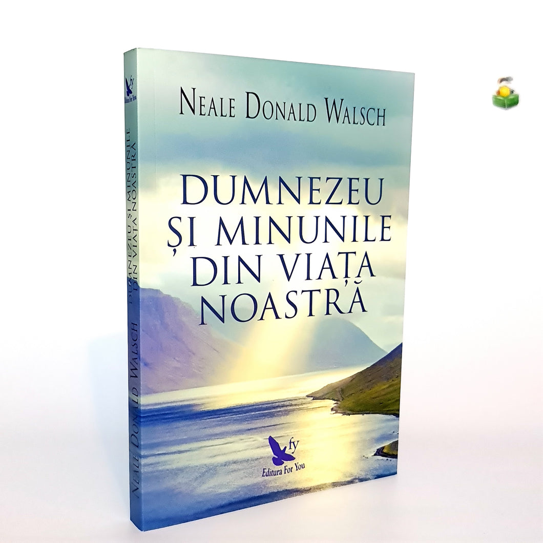 DUMNEZEU SI MINUNILE DIN VIATA NOASTRA - Neale Donald Walsch