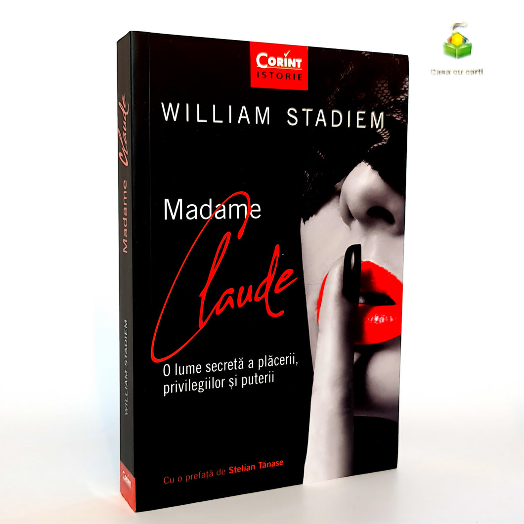 MADAME CLAUDE - O lume secreta a placerii, privilegiilor si puterii - William Stadiem