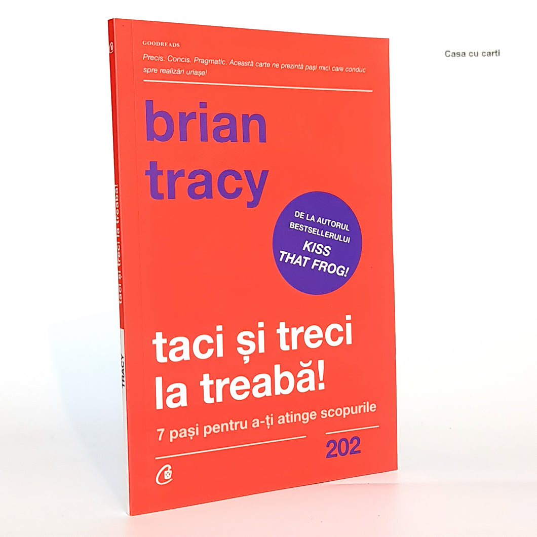 TACI SI TRECI LA TREABA! - 7 pasi pentru a-ti atinge scopurile - Brian Tracy