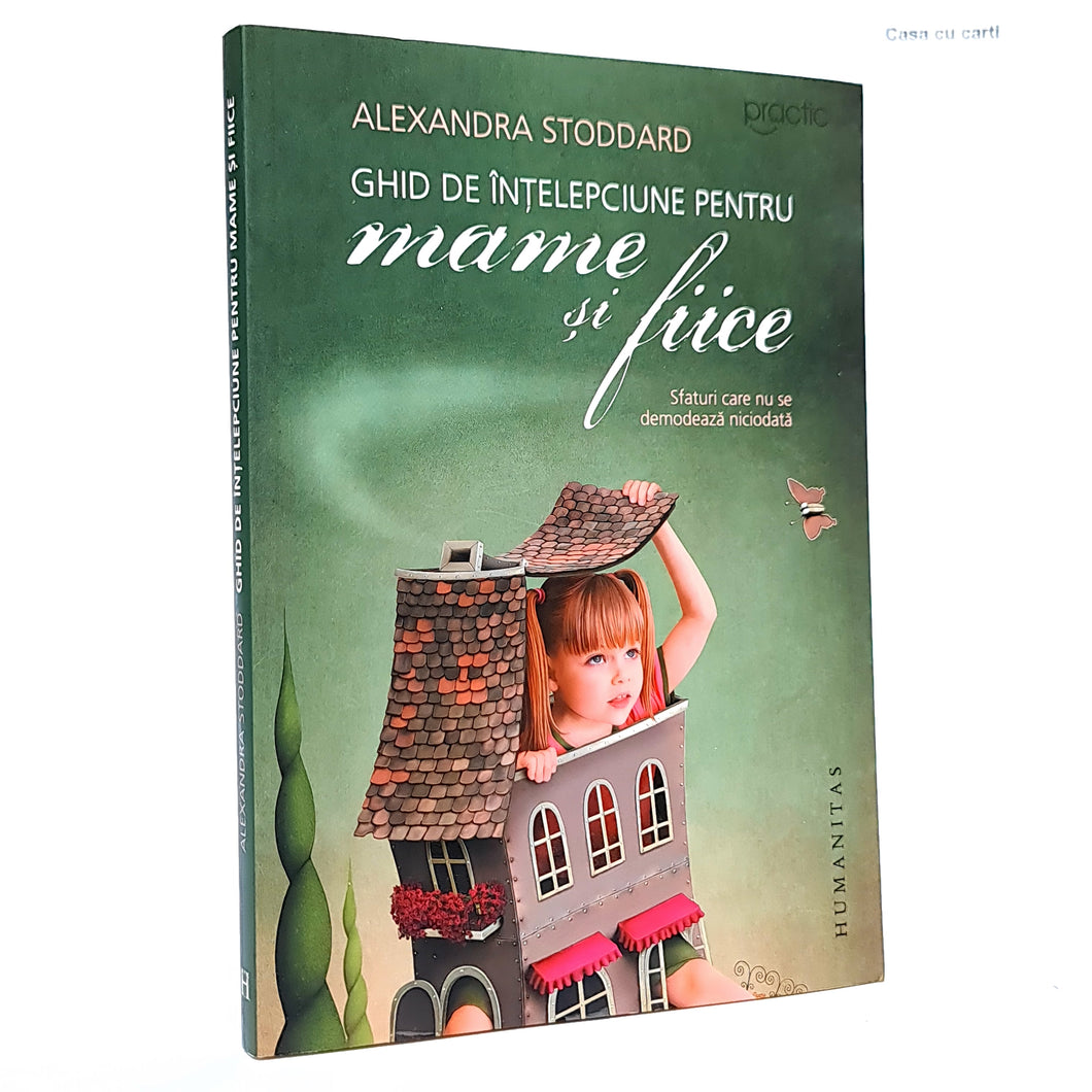 GHID DE INTELEPCIUNE PENTRU MAME SI FIICE - Alexandra Stoddard