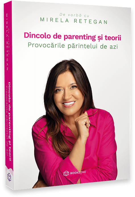 Dincolo de parenting si teorii - Provocarile parintelui de azi - Mirela Retegan